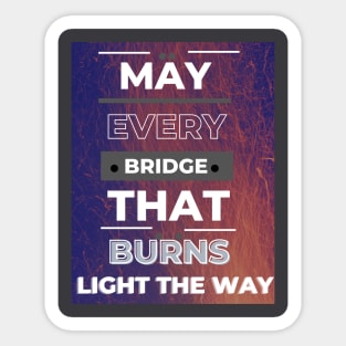 May Every Bridge That Burns Sticker